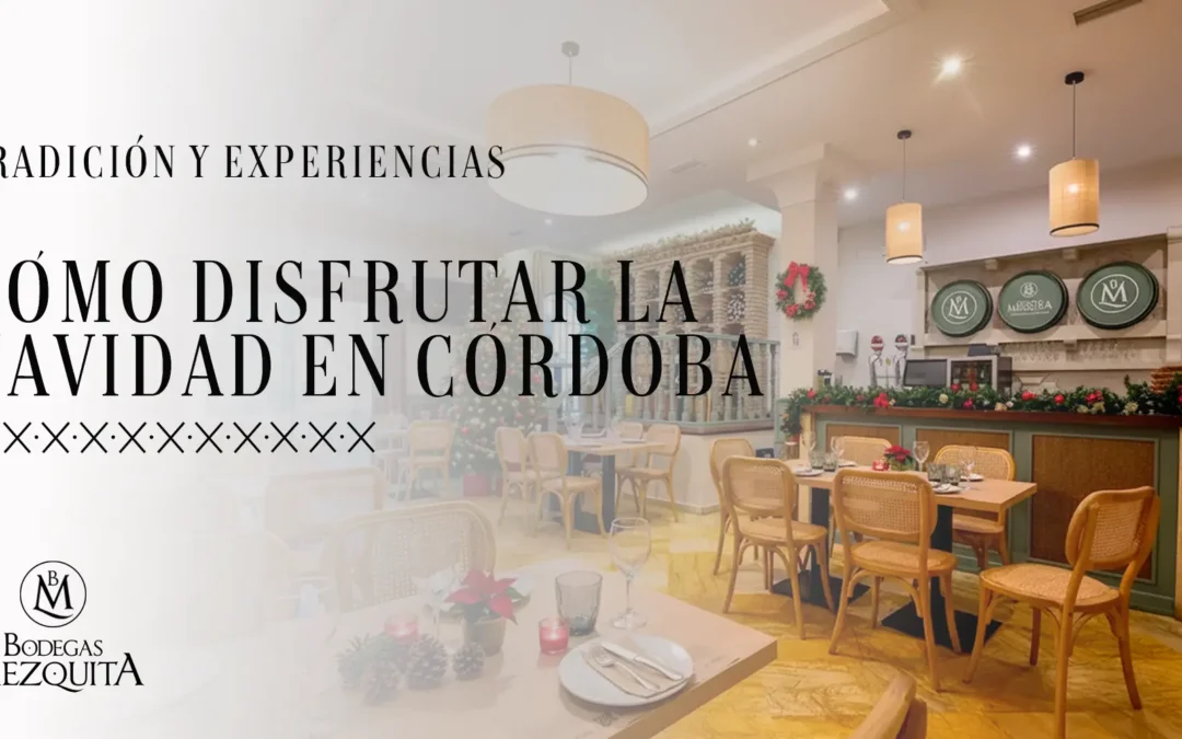 Cómo disfrutar la Navidad en Córdoba: Tradición, gastronomía y experiencias inolvidables
