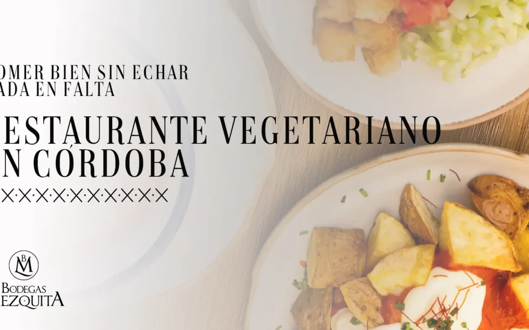 Restaurantes vegetarianos en Córdoba: comer bien sin echar nada en falta